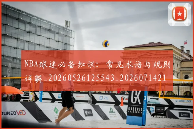 NBA球迷必备知识：常见术语与规则详解_20260526125543_20260714214039