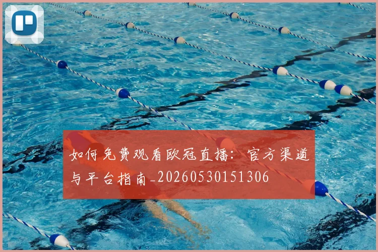 如何免费观看欧冠直播:官方渠道与平台指南_20260530151306