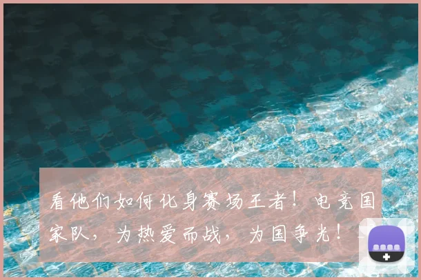 看他们如何化身赛场王者!电竞国家队,为热爱而战,为国争光!_20260708194628_20260802164049