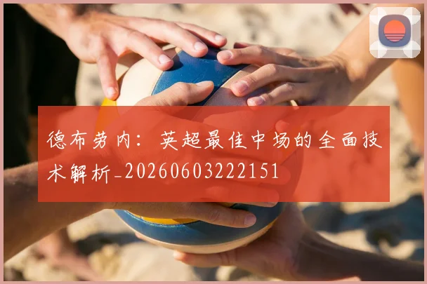 德布劳内:英超最佳中场的全面技术解析_20260603222151