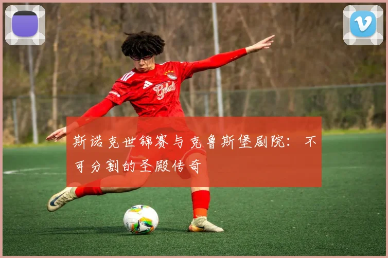 斯诺克世锦赛与克鲁斯堡剧院:不可分割的圣殿传奇