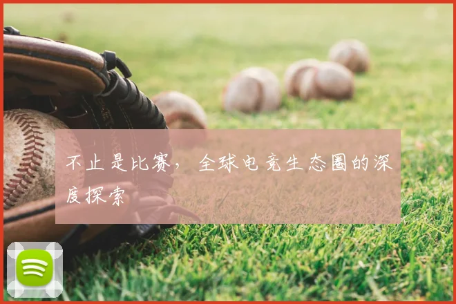 不止是比赛，全球电竞生态圈的深度探索