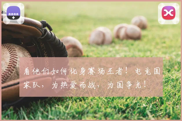 看他们如何化身赛场王者!电竞国家队,为热爱而战,为国争光!