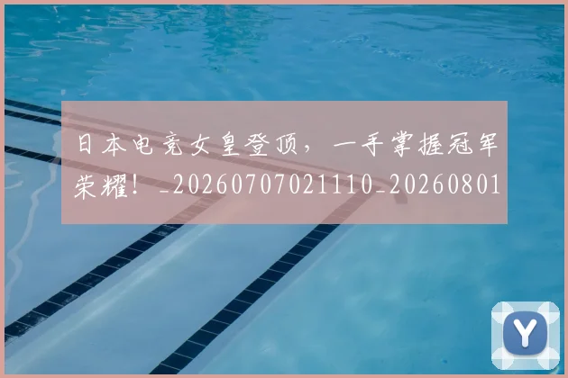 日本电竞女皇登顶,一手掌握冠军荣耀!_20260707021110_20260801160819