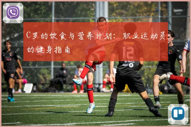 C罗的饮食与营养计划:职业运动员的健身指南
